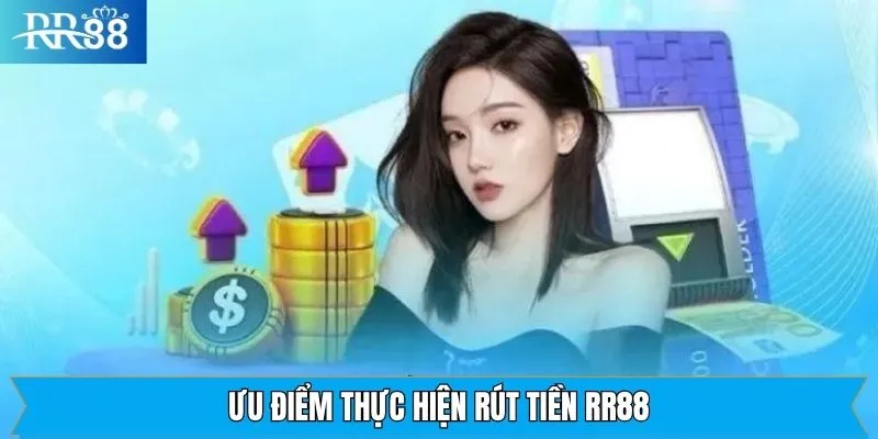 Ưu Điểm Thực hiện Rút Tiền RR88 Tổng hợp điểm mạnh của nổi bật của rút tiền RR88